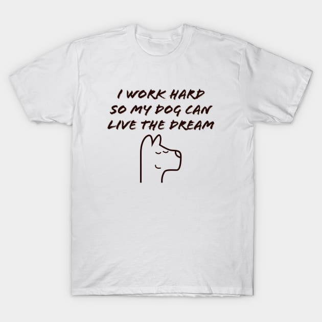 I work hard so my dog can live the dream T-Shirt by ToochArt